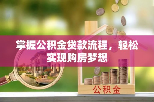 大朗掌握公积金贷款流程，轻松实现购房梦想