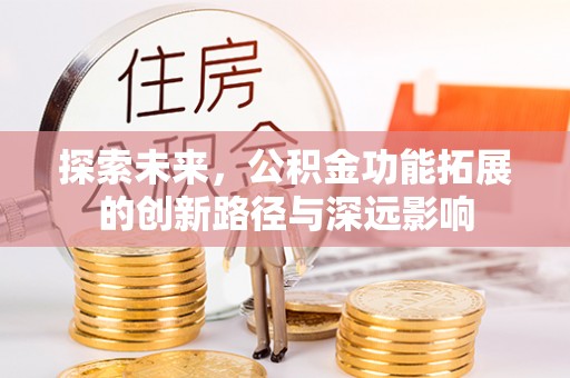 大朗探索未来，公积金功能拓展的创新路径与深远影响