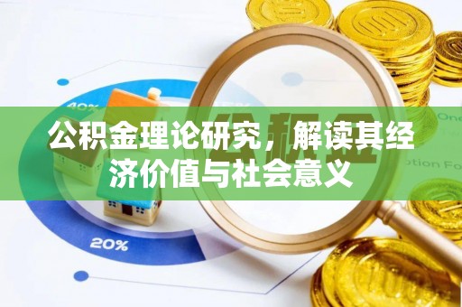 大朗公积金理论研究，解读其经济价值与社会意义