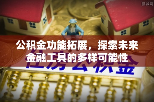 大朗公积金功能拓展，探索未来金融工具的多样可能性