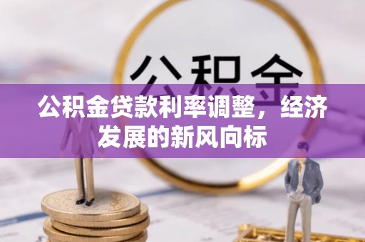 大朗公积金贷款利率调整，经济发展的新风向标