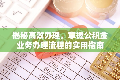 大朗揭秘高效办理，掌握公积金业务办理流程的实用指南