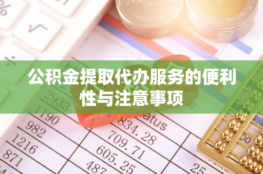 大朗公积金提取代办服务的便利性与注意事项